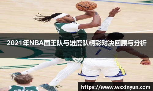 2021年NBA国王队与雄鹿队精彩对决回顾与分析