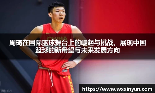 周琦在国际篮球舞台上的崛起与挑战，展现中国篮球的新希望与未来发展方向