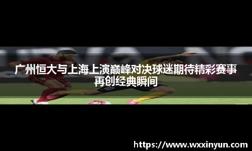 广州恒大与上海上演巅峰对决球迷期待精彩赛事再创经典瞬间