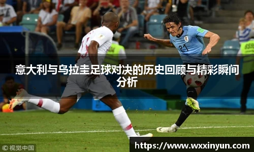 意大利与乌拉圭足球对决的历史回顾与精彩瞬间分析